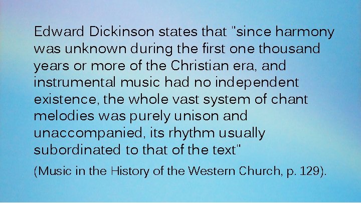 Edward Dickinson states that "since harmony was unknown during the first one thousand years