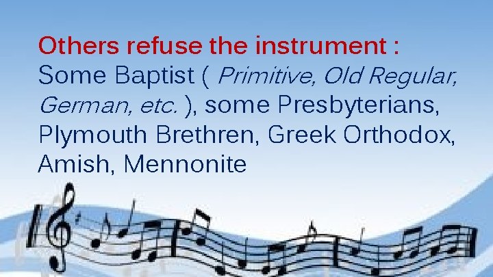 Others refuse the instrument : Some Baptist ( Primitive, Old Regular, German, etc. ),
