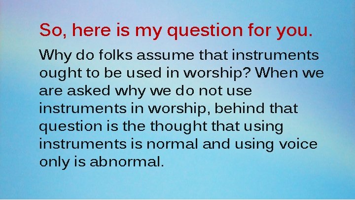 So, here is my question for you. Why do folks assume that instruments ought