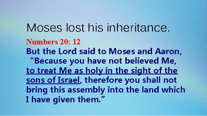 Moses lost his inheritance. Numbers 20: 12 But the Lord said to Moses and