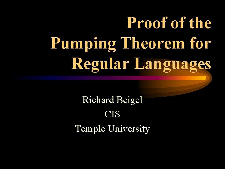 Proof of the Pumping Theorem for Regular Languages Richard Beigel CIS Temple University 