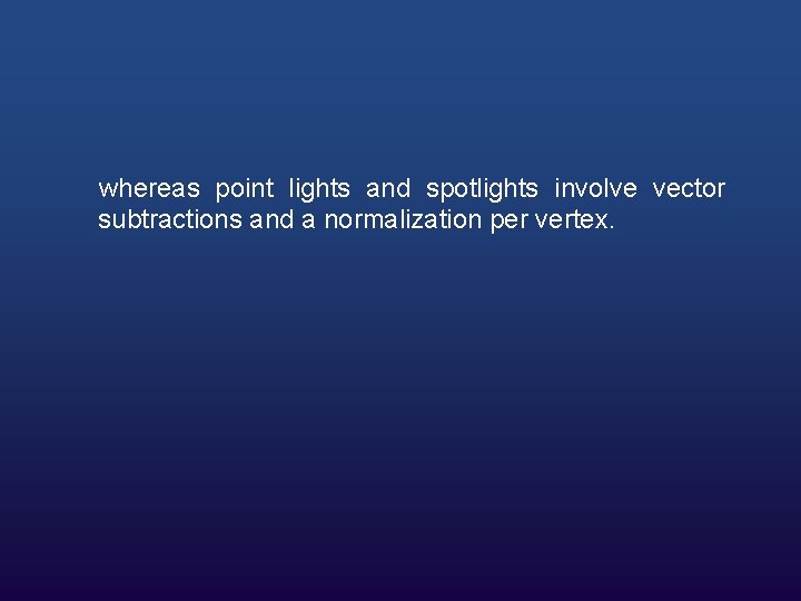 whereas point lights and spotlights involve vector subtractions and a normalization per vertex. 