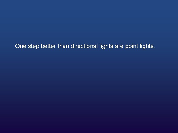 One step better than directional lights are point lights. 