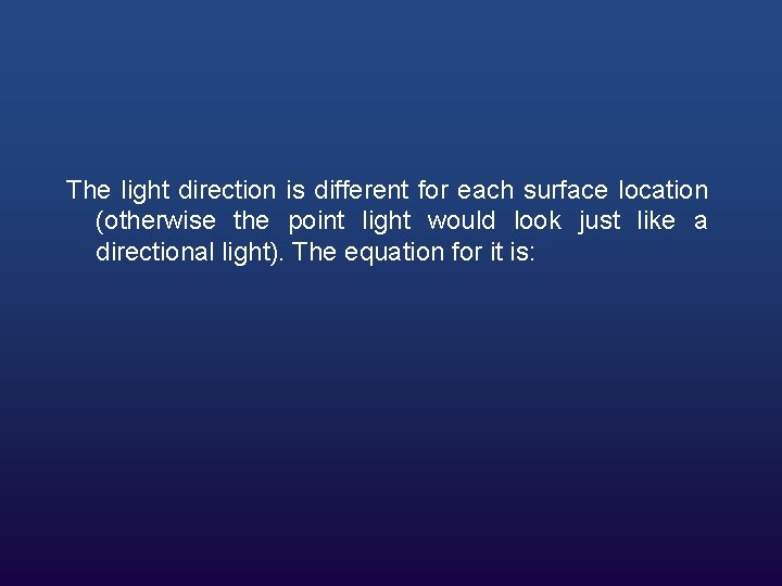 The light direction is different for each surface location (otherwise the point light would