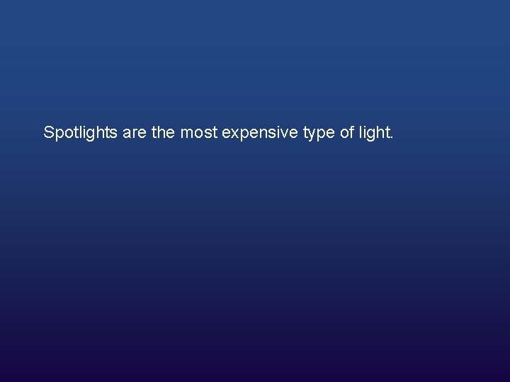 Spotlights are the most expensive type of light. 