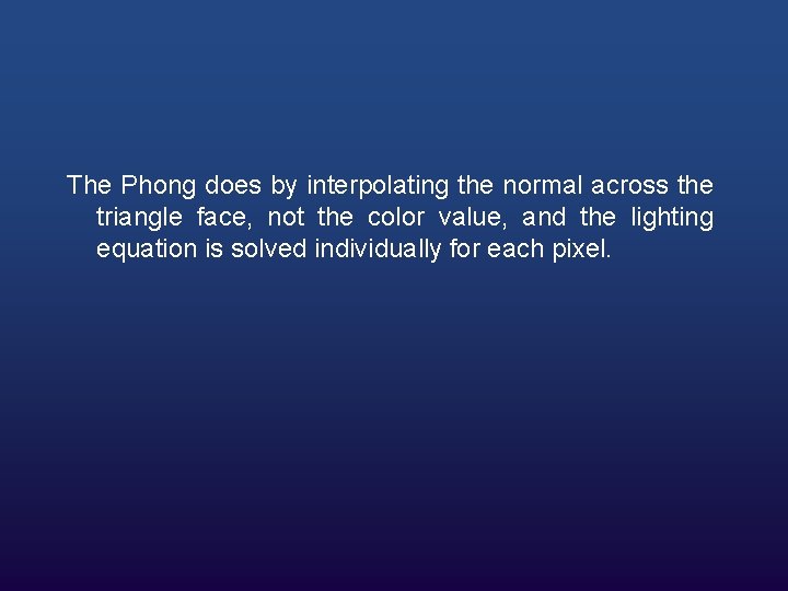 The Phong does by interpolating the normal across the triangle face, not the color