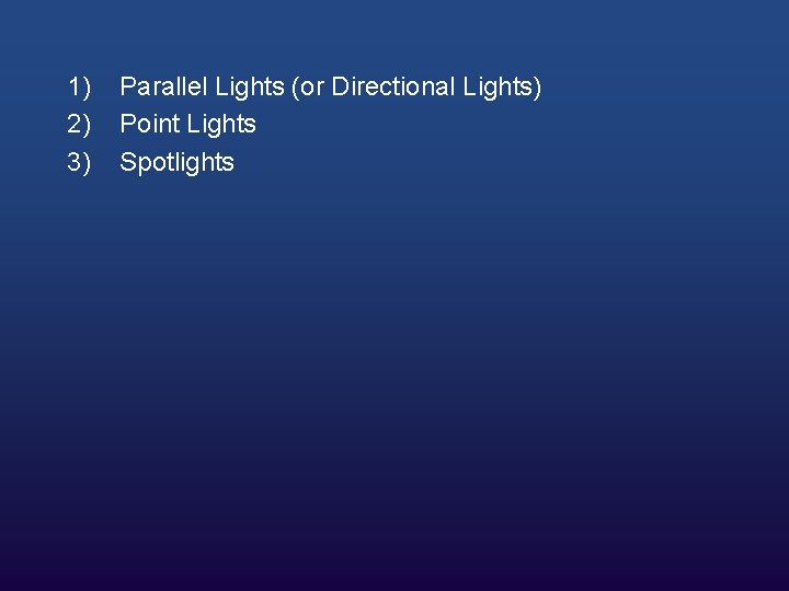 1) 2) 3) Parallel Lights (or Directional Lights) Point Lights Spotlights 