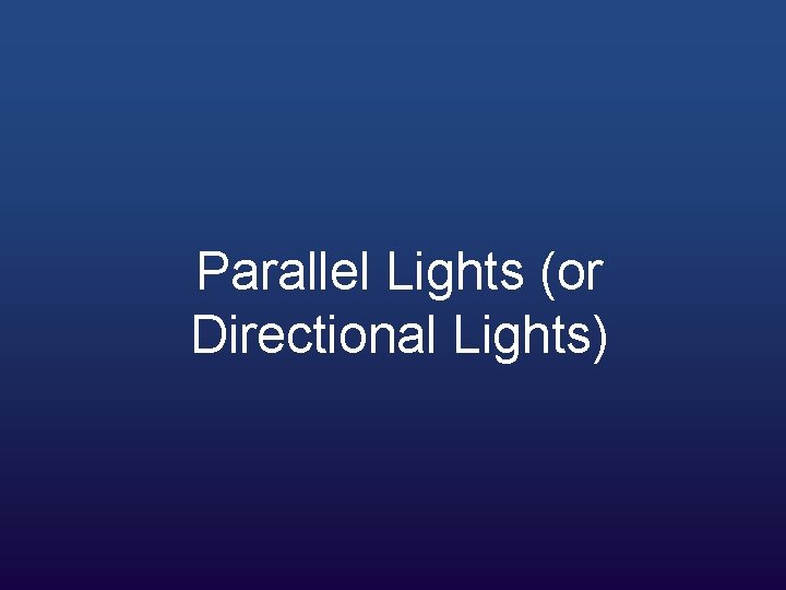 Parallel Lights (or Directional Lights) 