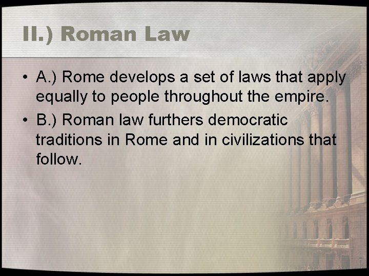 II. ) Roman Law • A. ) Rome develops a set of laws that