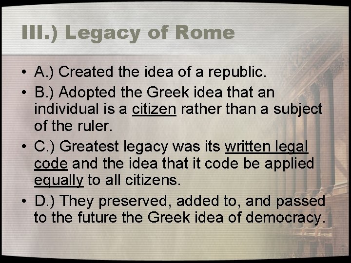 III. ) Legacy of Rome • A. ) Created the idea of a republic.