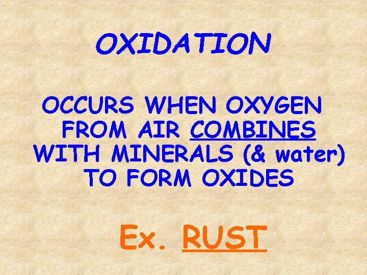 OXIDATION OCCURS WHEN OXYGEN FROM AIR COMBINES WITH MINERALS (& water) TO FORM OXIDES
