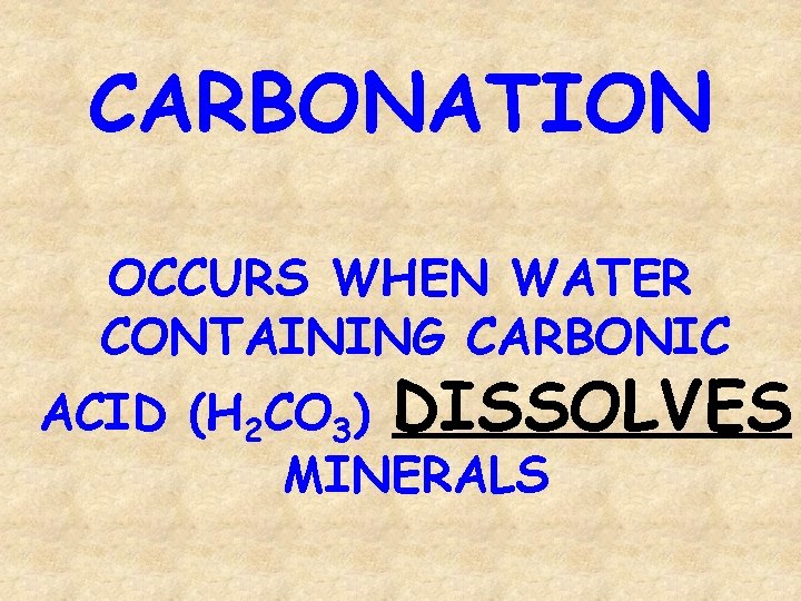 CARBONATION OCCURS WHEN WATER CONTAINING CARBONIC ACID (H 2 CO 3) DISSOLVES MINERALS 