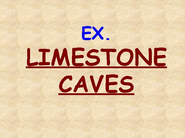 EX. LIMESTONE CAVES 