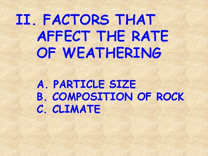 II. FACTORS THAT AFFECT THE RATE OF WEATHERING A. PARTICLE SIZE B. COMPOSITION OF