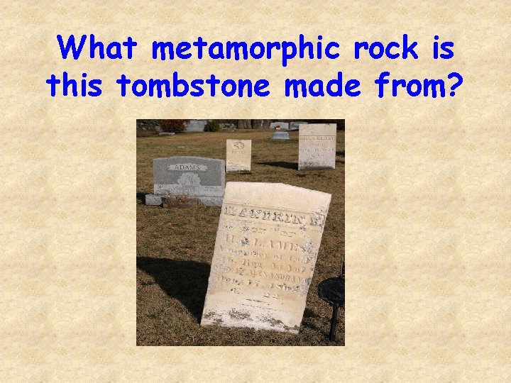 What metamorphic rock is this tombstone made from? 