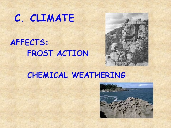 C. CLIMATE AFFECTS: FROST ACTION CHEMICAL WEATHERING 