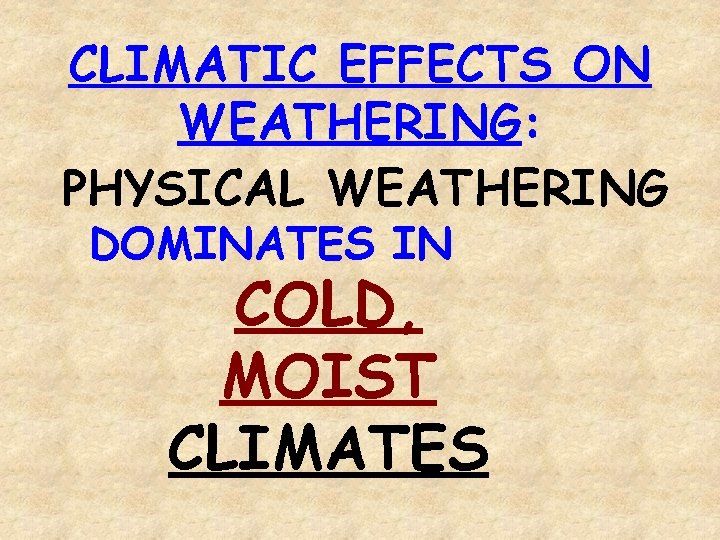 CLIMATIC EFFECTS ON WEATHERING: PHYSICAL WEATHERING DOMINATES IN COLD, MOIST CLIMATES 