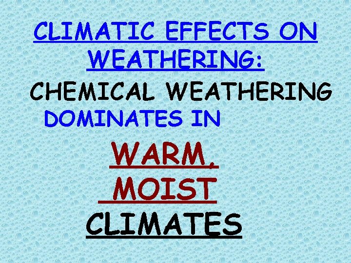 CLIMATIC EFFECTS ON WEATHERING: CHEMICAL WEATHERING DOMINATES IN WARM, MOIST CLIMATES 