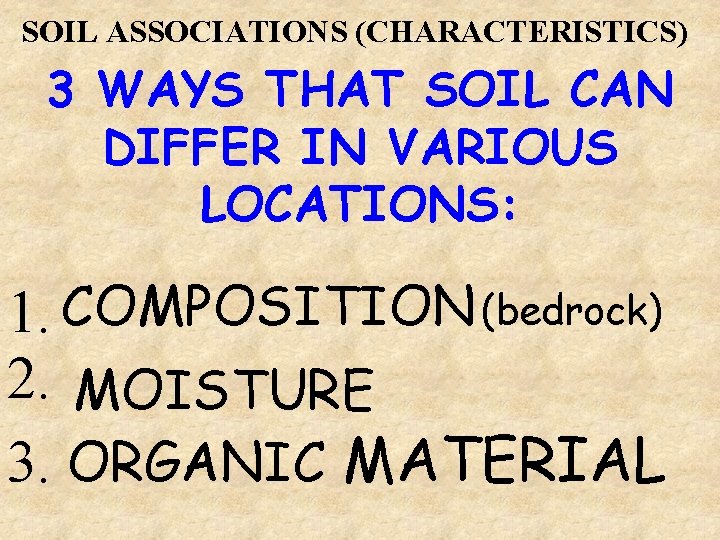 SOIL ASSOCIATIONS (CHARACTERISTICS) 3 WAYS THAT SOIL CAN DIFFER IN VARIOUS LOCATIONS: 1. COMPOSITION