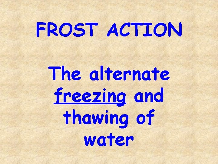 FROST ACTION The alternate freezing and thawing of water 