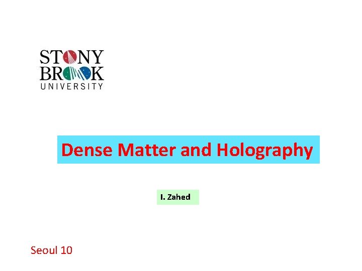 Dense Matter and Holography I. Zahed Seoul 10 