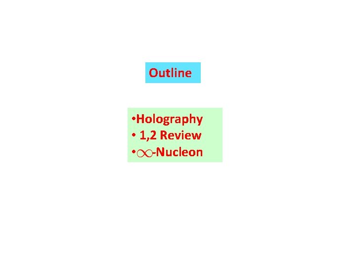 Outline • Holography • 1, 2 Review • -Nucleon 