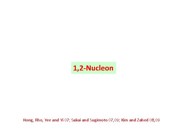 1, 2 -Nucleon Hong, Rho, Yee and Yi 07; Sakai and Sugimoto 07, 09;