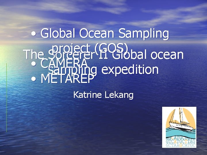  • Global Ocean Sampling project (GOS) The Sorcerer II Global ocean • CAMERA