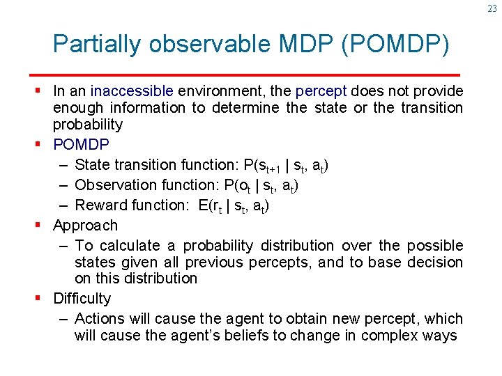 23 Partially observable MDP (POMDP) § In an inaccessible environment, the percept does not 23 Partially observable MDP (POMDP) § In an inaccessible environment, the percept does not
