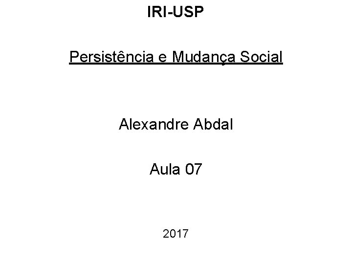 IRI-USP Persistência e Mudança Social Alexandre Abdal Aula 07 2017 