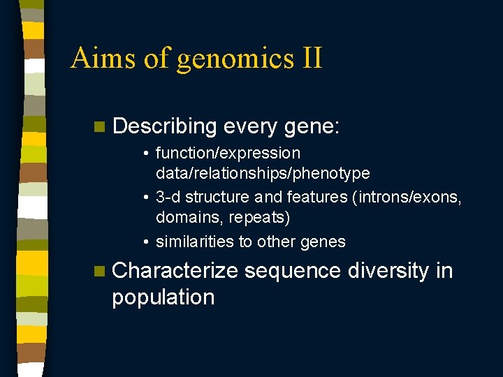 Aims of genomics II n Describing every gene: • function/expression data/relationships/phenotype • 3 -d