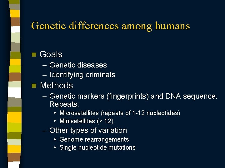 Genetic differences among humans n Goals – Genetic diseases – Identifying criminals n Methods