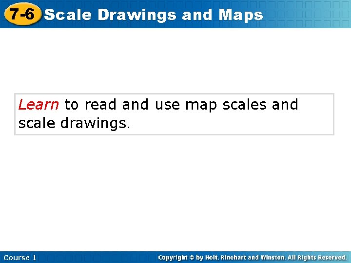 7 -6 Scale Drawings and Maps Learn to read and use map scales and 7 -6 Scale Drawings and Maps Learn to read and use map scales and