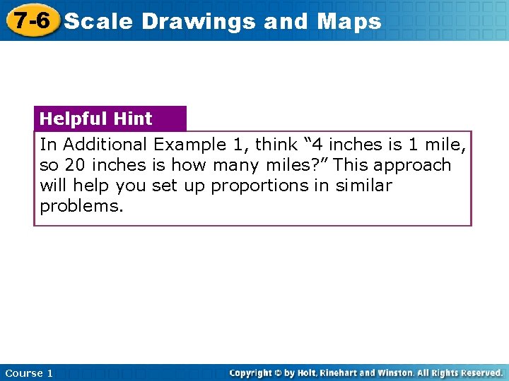 7 -6 Scale Drawings and Maps Helpful Hint In Additional Example 1, think “ 7 -6 Scale Drawings and Maps Helpful Hint In Additional Example 1, think “