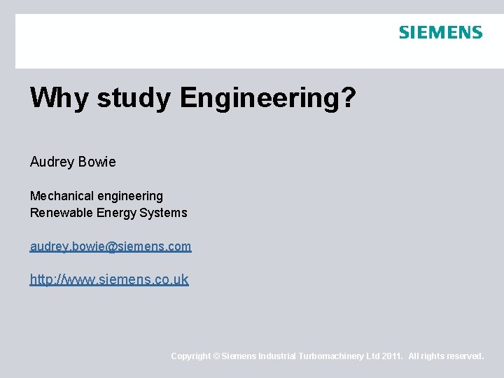 Why study Engineering? Audrey Bowie Mechanical engineering Renewable Energy Systems audrey. bowie@siemens. com http: