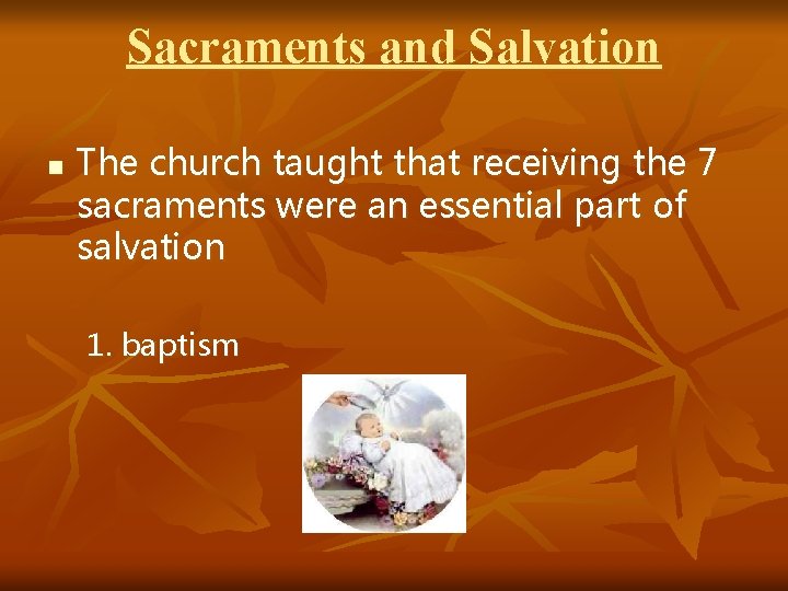 Sacraments and Salvation n The church taught that receiving the 7 sacraments were an