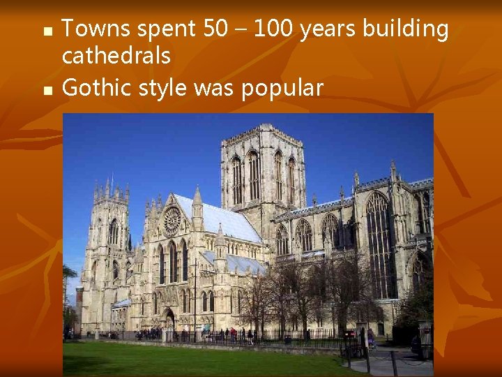 n n Towns spent 50 – 100 years building cathedrals Gothic style was popular
