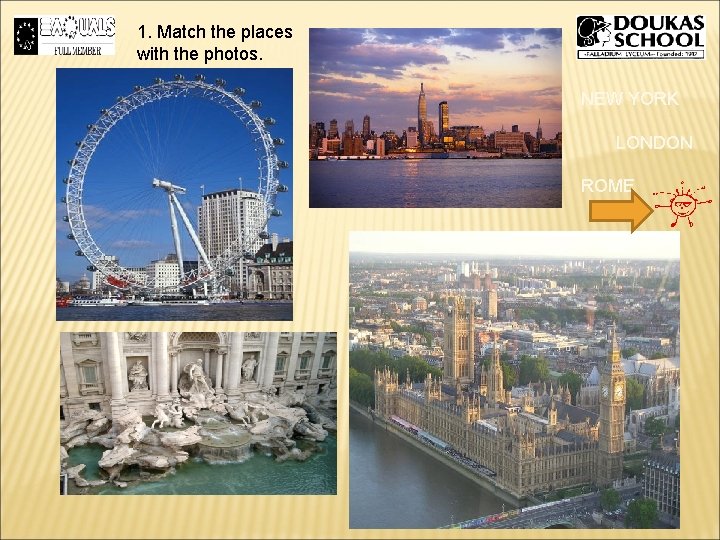 1. Match the places with the photos. NEW YORK LONDON ROME 1. Match the places with the photos. NEW YORK LONDON ROME