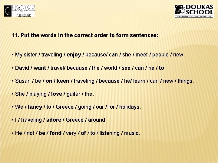 11. Put the words in the correct order to form sentences: • My sister 11. Put the words in the correct order to form sentences: • My sister