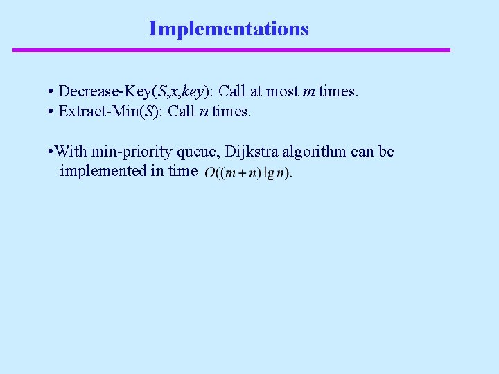 Implementations • Decrease-Key(S, x, key): Call at most m times. • Extract-Min(S): Call n