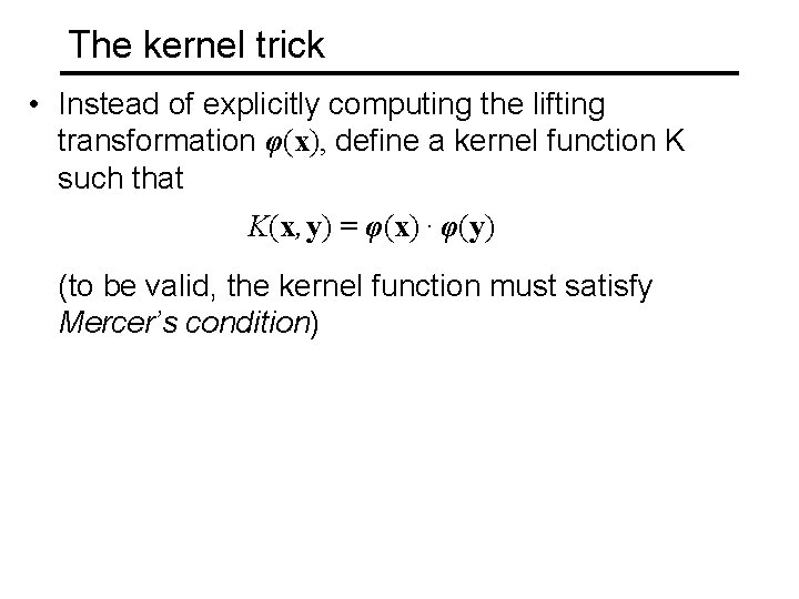 The kernel trick • Instead of explicitly computing the lifting transformation φ(x), define a