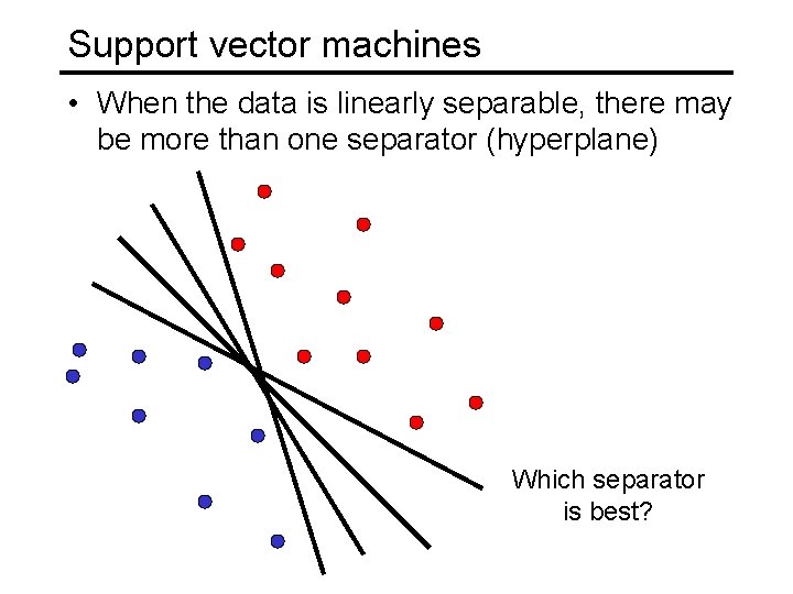 Support vector machines • When the data is linearly separable, there may be more