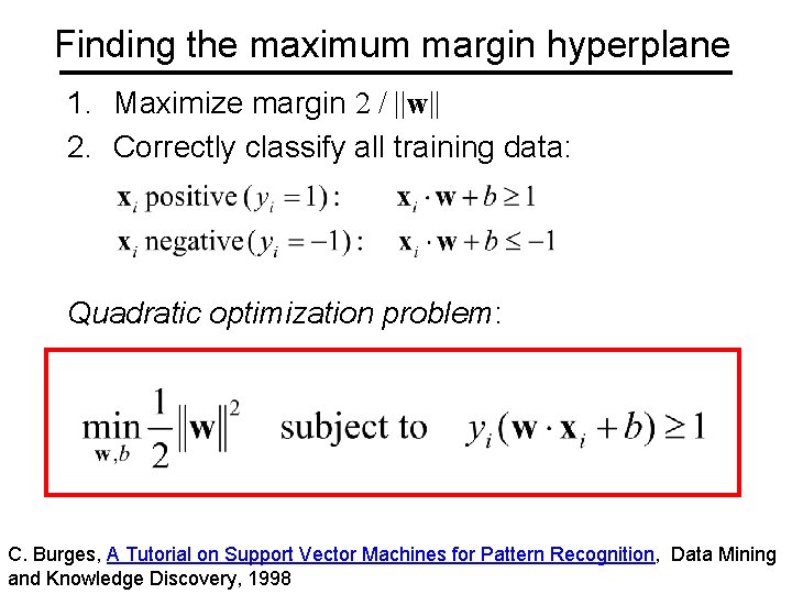 Finding the maximum margin hyperplane 1. Maximize margin 2 / ||w|| 2. Correctly classify