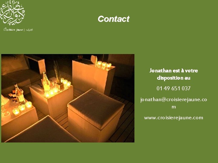 Contact Jonathan est à votre disposition au 01 49 651 037 jonathan@croisierejaune. co m