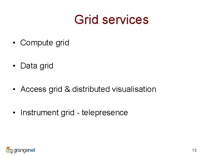 Grid services • Compute grid • Data grid • Access grid & distributed visualisation