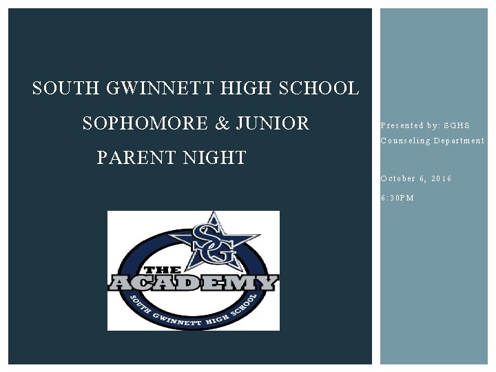 SOUTH GWINNETT HIGH SCHOOL SOPHOMORE & JUNIOR PARENT NIGHT Presented by: SGHS Counseling Department