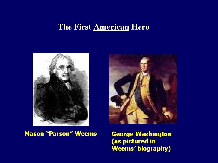 The First American Hero Mason “Parson” Weems George Washington (as pictured in Weems’ biography)