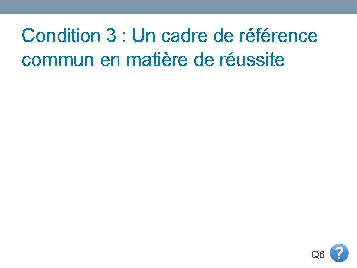 Condition 3 : Un cadre de référence commun en matière de réussite Q 6