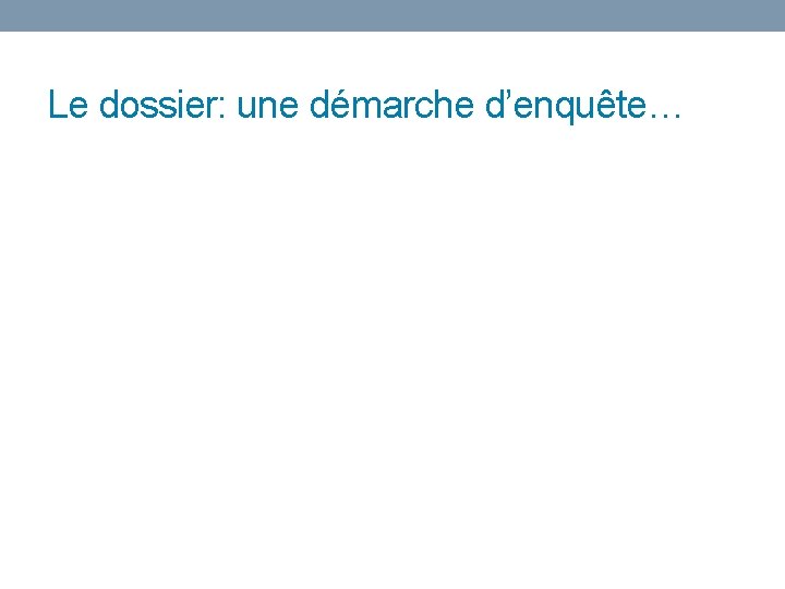 Le dossier: une démarche d’enquête… 