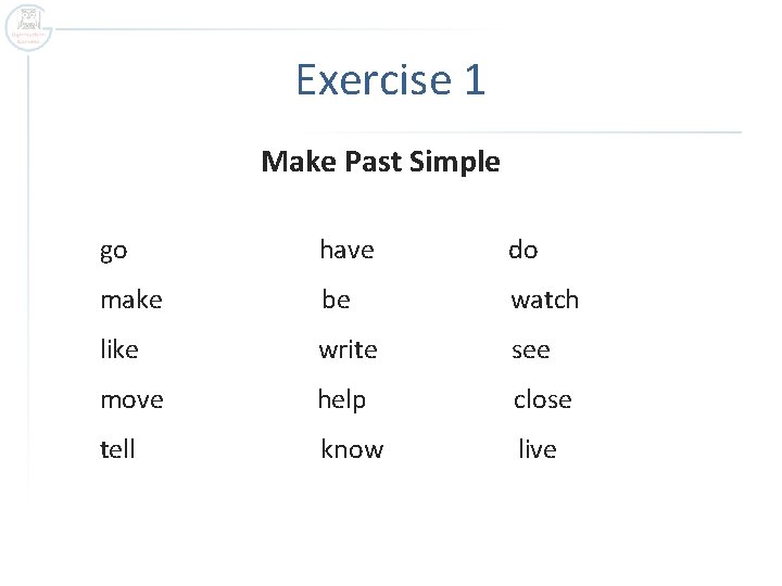 Exercise 1 Make Past Simple go have do make be watch like write see